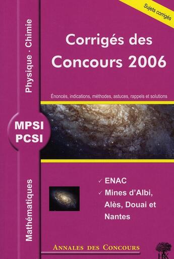 Couverture du livre « Mathématiques physique et chimie ; mpsi pcsi ; corrigés des concours 2006 » de Stephane Ravier et Jean Starynkevitch aux éditions H & K