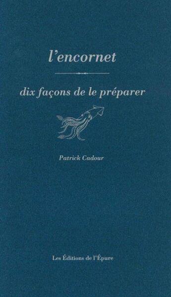 Couverture du livre « Dix façons de le préparer : l'encornet » de Patrick Cadour aux éditions Les Editions De L'epure