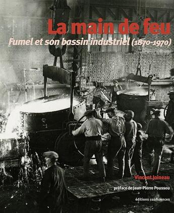 Couverture du livre « La main de feu : Fumel et son bassin industriel (1870-1970) » de Vincent Joineau aux éditions Confluences