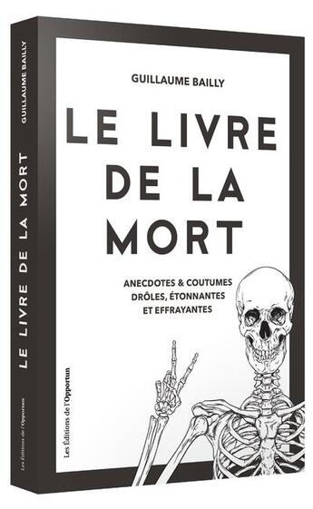 Couverture du livre « Le livre de la mort ; anecdotes et coutumes drôles, étonnantes et effrayantes » de Guillaume Bailly aux éditions L'opportun