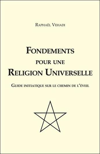 Couverture du livre « Fondements pour une religion universelle ; guide initiatique sur le chemin de l'éveil » de Raphael Vehadi aux éditions Essenia