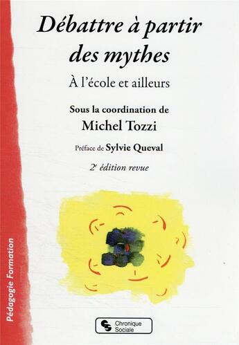 Couverture du livre « Débattre à partir des mythes : à l'école et ailleurs (2e édition) » de Michel Tozzi et Collectif aux éditions Chronique Sociale