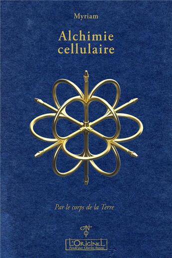 Couverture du livre « Alchimie cellulaire Tome 1 : par le corps de la Terre » de Myriam aux éditions L'originel Charles Antoni