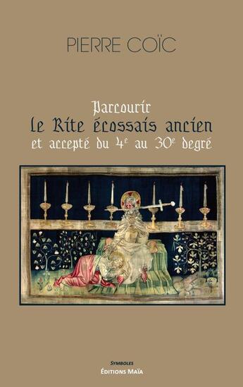 Couverture du livre « Parcourir le Rite écossais ancien et accepté du 4e au 30e degré » de Pierre Coïc aux éditions Editions Maia