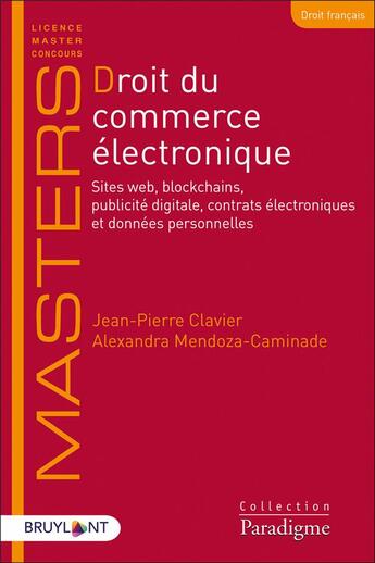 Couverture du livre « Droit du commerce électronique ; sites web, blockchains, publicité digitale, contrats électroniques et données personnelles » de Alexandra Mendoza-Caminade et Jean-Pierre Clavier aux éditions Bruylant