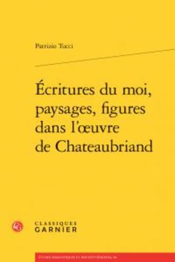 Couverture du livre « Écritures du moi, paysages, figures dans l'oeuvre de Chateaubriand » de Patrizio Tucci aux éditions Classiques Garnier