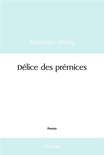 Couverture du livre « Delice des premices » de Niang Mamadou aux éditions Edilivre