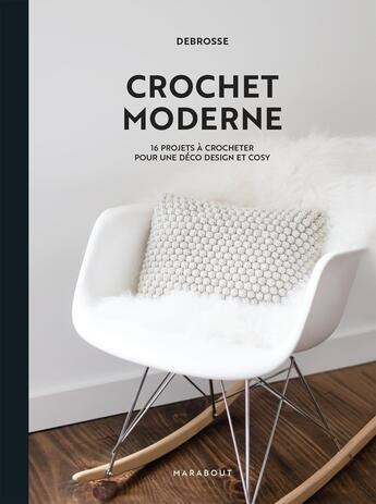 Couverture du livre « Crochet moderne : 16 projets à crocheter pour une déco design et cosy » de Debrosse aux éditions Marabout