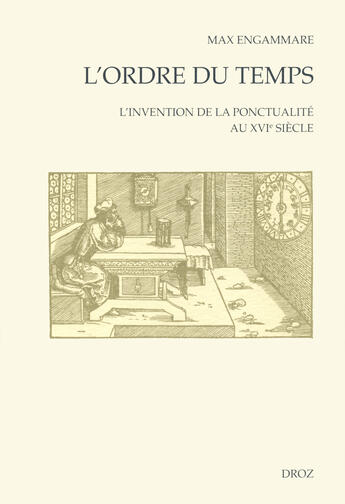 Couverture du livre « L'ordre du temps : l'invention de la ponctualite au xvie siecle » de Max Engammare aux éditions Librairie Droz