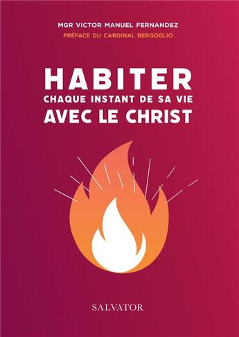 Couverture du livre « Habiter chaque instant de ta vie avec le Christ » de Jorge Mario Bergoglio et Victor Manuel Fernandez aux éditions Salvator