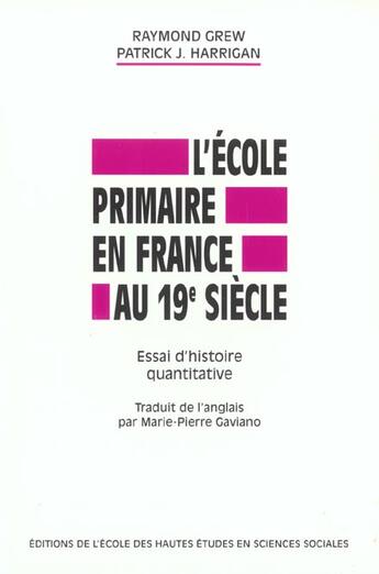 Couverture du livre « L'ecole primaire en france au xix siecle ; essai d'histoire quantitative » de Raymond Grew et Patrick Harrigan aux éditions Ehess