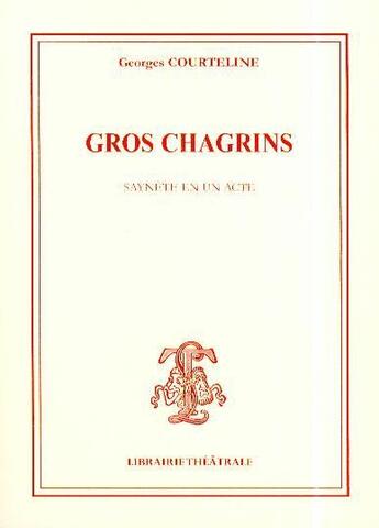 Couverture du livre « Gros chagrins » de Georges Courteline aux éditions Librairie Theatrale