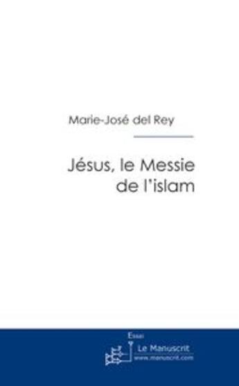 Couverture du livre « Jésus, le messie de l'islam » de Marie-José Del Rey aux éditions Le Manuscrit