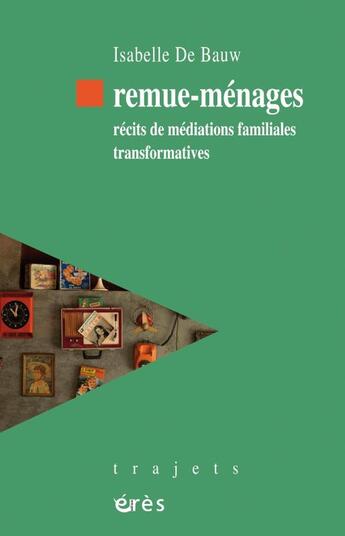 Couverture du livre « Remue-ménages : Récits de médiations familiales transformatives » de Isabelle De Bauw aux éditions Eres