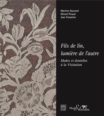 Couverture du livre « Fil de lin, lumière de l'autre ; modes et dentelles à la Visitation » de Gerard Picaud et Jean Foisselon et Martine Gauvard aux éditions Somogy