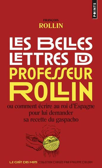 Couverture du livre « Les belles lettres du professeur Rollin ou comment écrire au roi d'Espagne pour lui demander sa recette du gaspacho » de Francois Rollin aux éditions Points