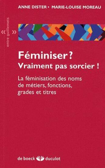 Couverture du livre « Féminiser ? vraiment pas sorcier ! la féminisation des noms de métiers, fonctions, grades et titres » de Marie-Louise Moreau aux éditions De Boeck Superieur