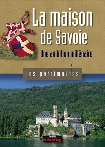 Couverture du livre « La Maison de Savoie ; une ambition millénaire » de Andre Palluel-Guillard aux éditions Le Dauphine Libere