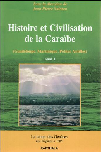 Couverture du livre « Histoire et civilisation de la Caraïbe t.1 ; le temps des Genèses ; des origines à 1685 » de Jean-Pierre Sainton aux éditions Karthala