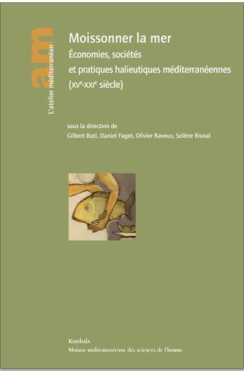 Couverture du livre « Moissonner la mer ; économies, sociétés et pratiques halieutiques méditerranéennes (XVe-XXIe siècle) » de Buti Gilbert et Faget Daniel et Raveux Olivier et Solene Rivoal aux éditions Karthala