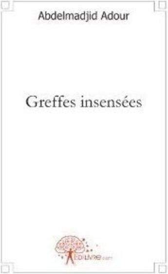 Couverture du livre « Greffes insensées » de Abdelmadjid Adour aux éditions Edilivre