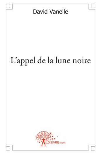 Couverture du livre « L'appel de la lune noire » de David Vanelle aux éditions Edilivre