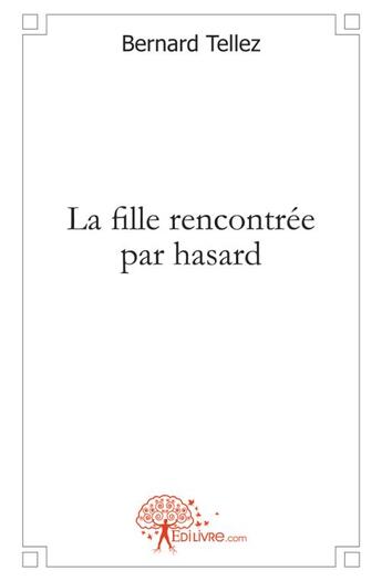 Couverture du livre « La fille rencontree par hasard » de Bernard Tellez aux éditions Edilivre