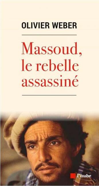 Couverture du livre « Massoud, le rebelle assassiné » de Olivier Weber aux éditions Editions De L'aube