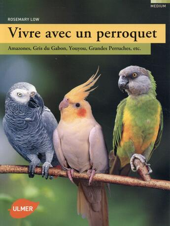 Couverture du livre « Vivre avec un perroquet ; Amazones, gris du Gabon, youyou, grandes perruches, etc. » de Rosemary Low aux éditions Eugen Ulmer