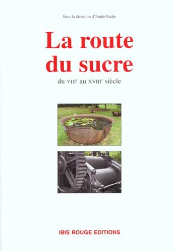 Couverture du livre « La route du sucre du VIII au XVIII siècle » de Emile Eadie aux éditions Ibis Rouge