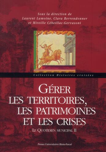 Couverture du livre « Gérer les territoires, les patrimoines et les crises : Le Quotidien municipal II » de Laurent Lamoine aux éditions Pu De Clermont Ferrand