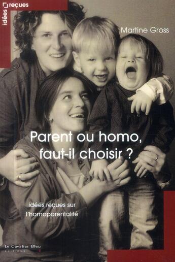 Couverture du livre « Parent ou homo ; faut-il choisir ? » de Martine Gross aux éditions Le Cavalier Bleu