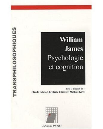 Couverture du livre « William James : psychologie et cognition » de Christiane Chauvire et Mathias Girel et Claude Debru aux éditions Petra