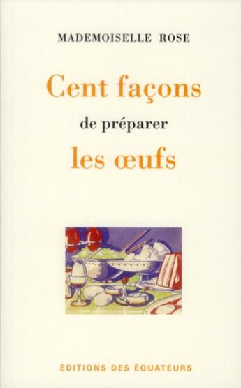 Couverture du livre « Cent façons de préparer les oeufs » de Mademoiselle Rose aux éditions Des Equateurs