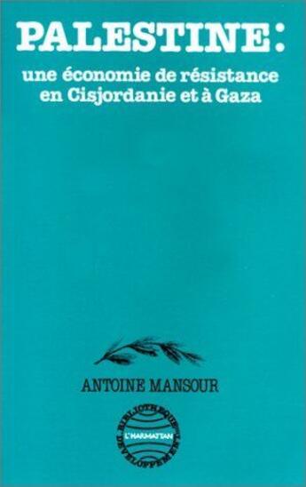 Couverture du livre « Palestine ; une économie de résistance en Cisjordanie et à Gaza » de Antoine Mansour aux éditions L'harmattan