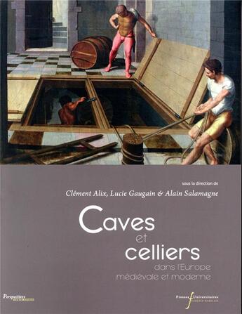 Couverture du livre « Caves et celliers dans l'Europe médiévale et moderne » de Alain Salamagne et Lucie Gaugain et Clement Alix et Collectif aux éditions Pu Francois Rabelais