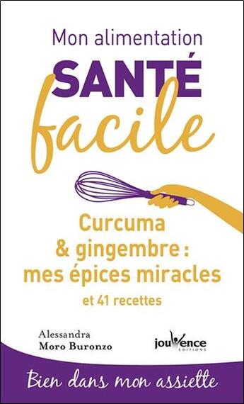 Couverture du livre « Mon alimentation santé facile Tome 5 : curcuma & gingembre : mes épices miracles et 41 recettes ; bien dans mon assiette » de Alessandra Moro-Buronzo aux éditions Jouvence