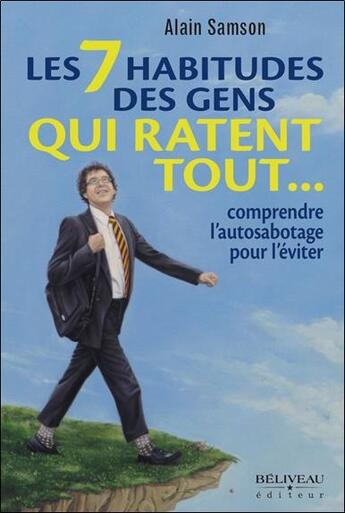 Couverture du livre « Les 7 habitudes des gens qui ratent tout... comprendre l'autosabotage pour l'éviter » de Alain Samson aux éditions Beliveau