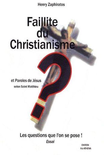 Couverture du livre « Faillite du christiannisme et paroles de Jésus selon Saint Matthieu ; les questions que l'on se pose ! » de Henry Thano Zaphiratos aux éditions H.t.z. Athena