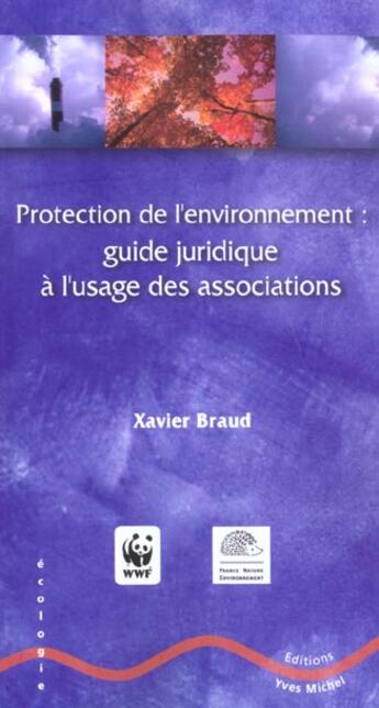 Couverture du livre « Protection de l'environnement : guide juridique a l'usage des associations » de Xavier Braud aux éditions Yves Michel