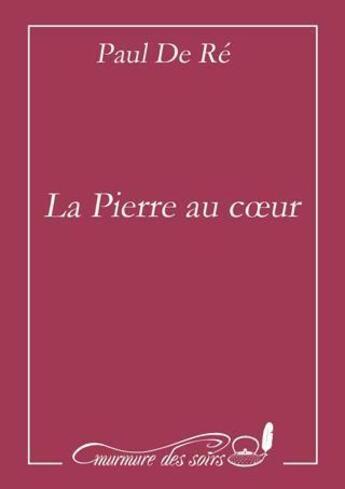 Couverture du livre « La pierre au coeur » de Paul De Re aux éditions Murmure Des Soirs