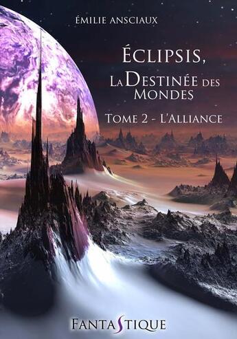 Couverture du livre « Éclipsis, la destinée des mondes t.2 : l'alliance » de Emilie Ansciaux aux éditions Livr's