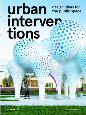 Couverture du livre « Urban interventions ; design ideas for the public space » de Wang Shao Qiang aux éditions Flamant