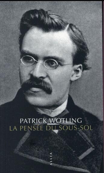 Couverture du livre « La pensée du sous-sol » de Patrick Wotling aux éditions Allia