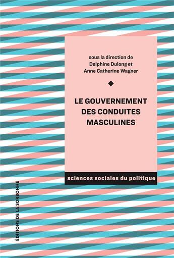 Couverture du livre « Le gouvernement des conduites masculines » de Delphine Dulong et Collectif Petit Fute et Anne Catherine Wagner aux éditions Editions De La Sorbonne