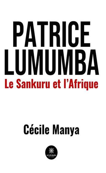 Couverture du livre « Patrice Lumumba : le Sankuru et l'Afrique » de Manya Cecile aux éditions Le Lys Bleu