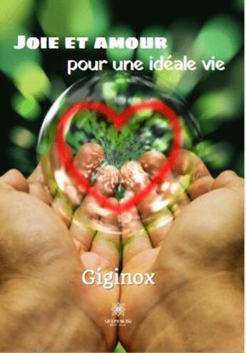 Couverture du livre « Joie et amour pour une idéale vie » de Giginox aux éditions Le Lys Bleu