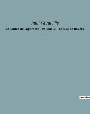 Couverture du livre « Le Suites de Lagardère - Volume VI - Le Duc de Nevers : Un roman historique de Paul Féval Fils » de Paul Feval Fils aux éditions Culturea