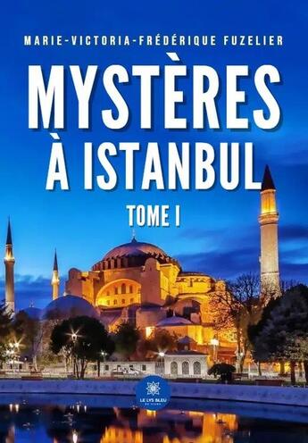 Couverture du livre « Mystères à Istanbul Tome 1 » de Marie-Victoria-Frederique Fuzelier aux éditions Le Lys Bleu