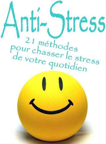 Couverture du livre « Anti-Stress - 21 méthodes pour chasser le stress de votre quotidien » de Alexis Delune aux éditions Editions Eslaria